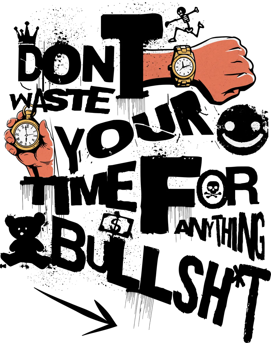 Dont Waste Your Time For Anything Bullsh t